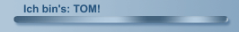 Ich bin's: TOM!